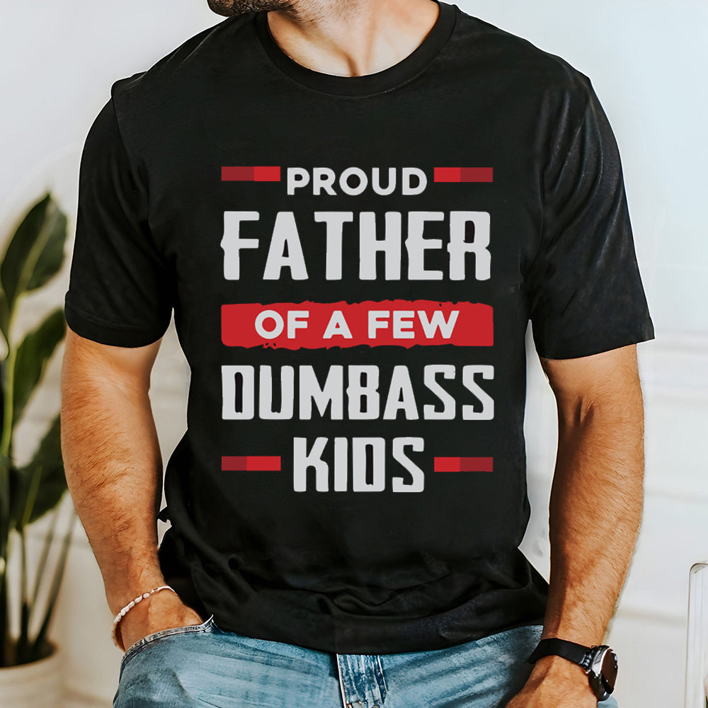 Proud Father Of A Few Dumbass Kids T-shirt, Father's Day T Shirt, Funny Dumbass Kids Shirt, Classic Unisex T-Shirt, Gifts For Daddy Husband, Short Sleeve Tee Shirt, Gifts For Birthday Fathers Day